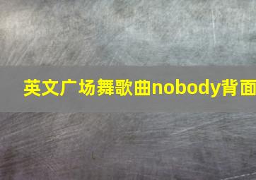 英文广场舞歌曲nobody背面