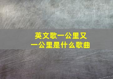 英文歌一公里又一公里是什么歌曲