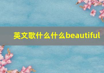 英文歌什么什么beautiful