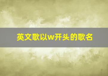 英文歌以w开头的歌名