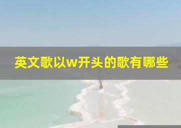 英文歌以w开头的歌有哪些