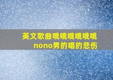 英文歌曲哦哦哦哦哦哦nono男的唱的悲伤