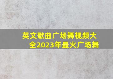 英文歌曲广场舞视频大全2023年最火广场舞