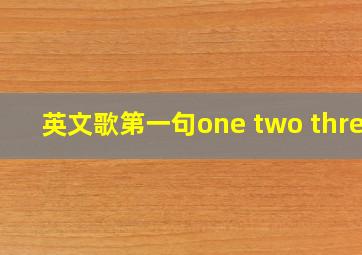 英文歌第一句one two three