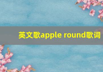 英文歌apple round歌词