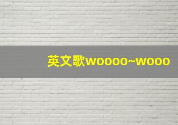 英文歌woooo~wooo