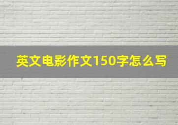 英文电影作文150字怎么写