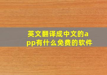 英文翻译成中文的app有什么免费的软件