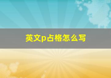 英文p占格怎么写