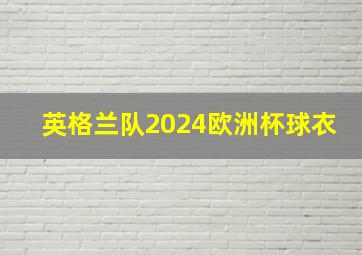 英格兰队2024欧洲杯球衣