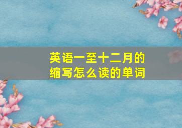 英语一至十二月的缩写怎么读的单词