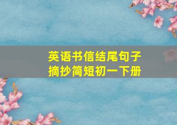 英语书信结尾句子摘抄简短初一下册