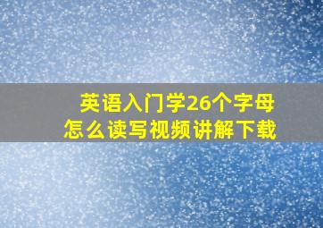 英语入门学26个字母怎么读写视频讲解下载