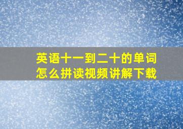 英语十一到二十的单词怎么拼读视频讲解下载