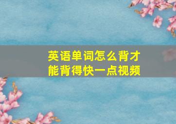 英语单词怎么背才能背得快一点视频