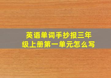 英语单词手抄报三年级上册第一单元怎么写