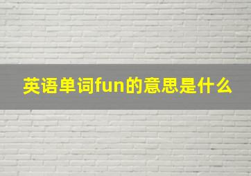 英语单词fun的意思是什么