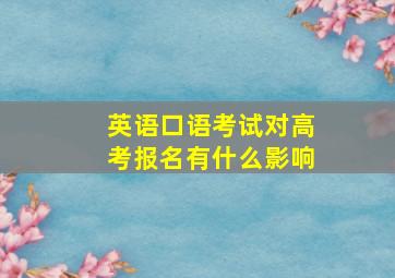 英语口语考试对高考报名有什么影响