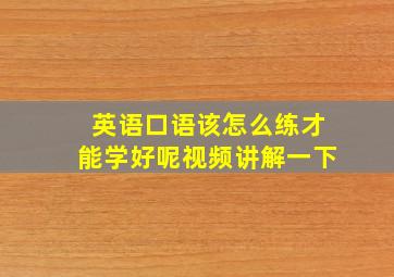 英语口语该怎么练才能学好呢视频讲解一下