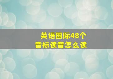 英语国际48个音标读音怎么读