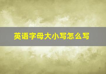 英语字母大小写怎么写