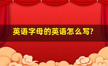 英语字母的英语怎么写?