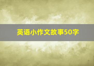 英语小作文故事50字