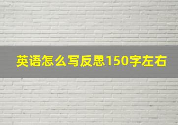 英语怎么写反思150字左右