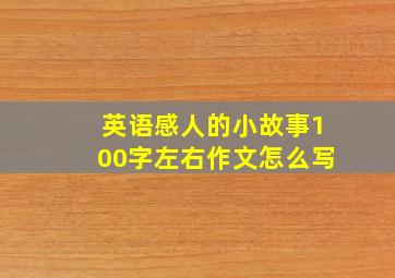 英语感人的小故事100字左右作文怎么写