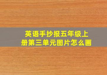 英语手抄报五年级上册第三单元图片怎么画