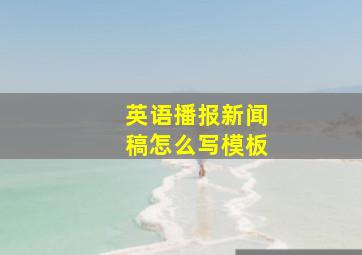 英语播报新闻稿怎么写模板