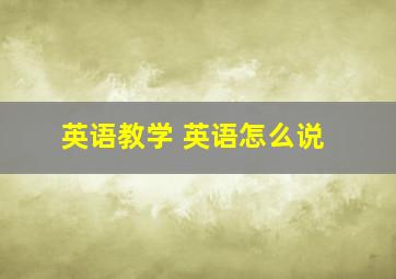 英语教学 英语怎么说