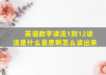 英语数字读法1到12读法是什么意思啊怎么读出来