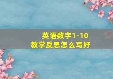 英语数字1-10教学反思怎么写好