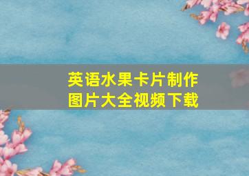 英语水果卡片制作图片大全视频下载