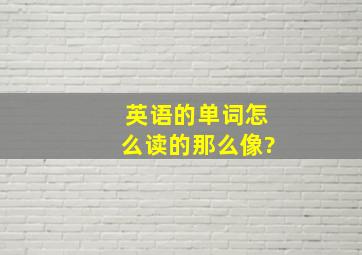 英语的单词怎么读的那么像?