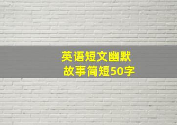 英语短文幽默故事简短50字