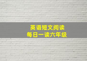 英语短文阅读每日一读六年级