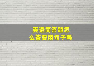 英语简答题怎么答要用句子吗