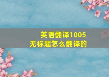 英语翻译1005无标题怎么翻译的