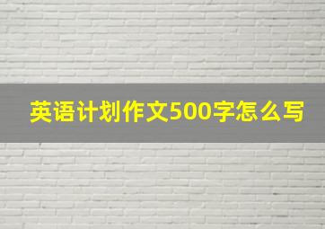 英语计划作文500字怎么写