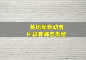 英语配音动漫片段有哪些类型