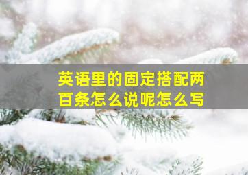 英语里的固定搭配两百条怎么说呢怎么写