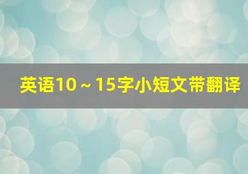 英语10～15字小短文带翻译