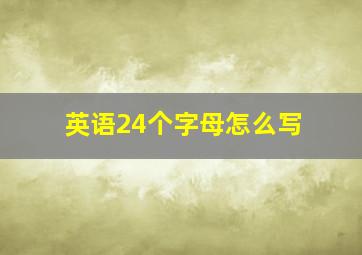 英语24个字母怎么写