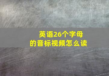 英语26个字母的音标视频怎么读