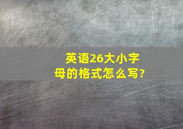 英语26大小字母的格式怎么写?