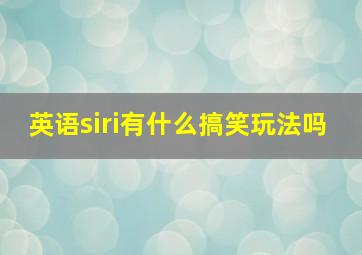 英语siri有什么搞笑玩法吗