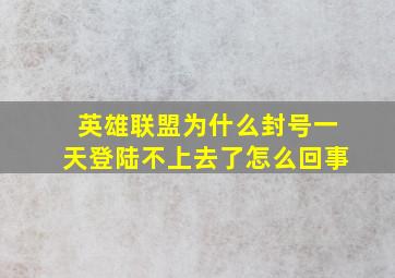 英雄联盟为什么封号一天登陆不上去了怎么回事