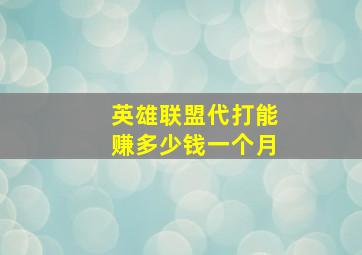 英雄联盟代打能赚多少钱一个月